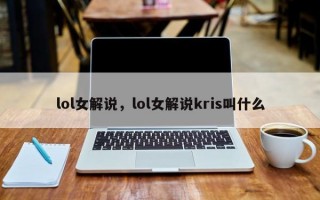 lol女解说，lol女解说kris叫什么