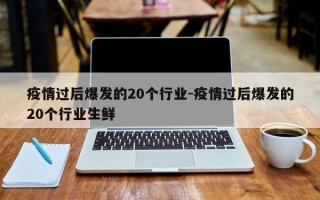 疫情过后爆发的20个行业-疫情过后爆发的20个行业生鲜