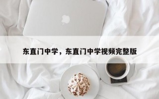 东直门中学，东直门中学视频完整版