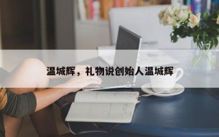 温城辉，礼物说创始人温城辉