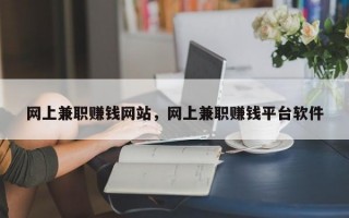 网上兼职赚钱网站，网上兼职赚钱平台软件