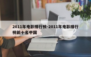 2011年电影排行榜-2011年电影排行榜前十名中国