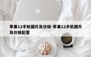 苹果12手机图片及价格-苹果12手机图片及价格配置