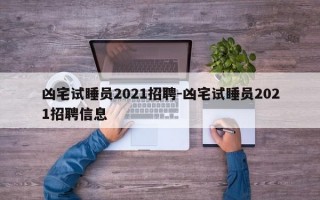 凶宅试睡员2021招聘-凶宅试睡员2021招聘信息