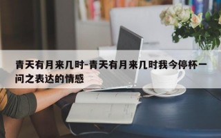 青天有月来几时-青天有月来几时我今停杯一问之表达的情感