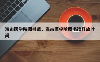 海南医学院图书馆，海南医学院图书馆开放时间