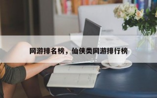 网游排名榜，仙侠类网游排行榜