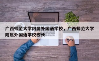 广西师范大学附属外国语学校，广西师范大学附属外国语学校校长