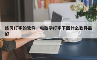 练习打字的软件，电脑学打字下载什么软件最好