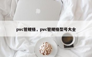 pvc管规格，pvc管规格型号大全