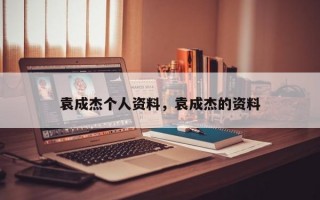 袁成杰个人资料，袁成杰的资料