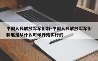 中国人民解放军军衔制-中国人民解放军军衔制度是从什么时候开始实行的