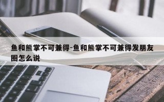 鱼和熊掌不可兼得-鱼和熊掌不可兼得发朋友圈怎么说