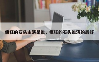 疯狂的石头主演是谁，疯狂的石头谁演的最好