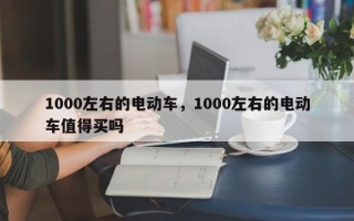 1000左右的电动车，1000左右的电动车值得买吗