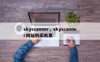 skyscanner，skyscanner网站购买机票