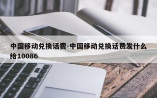 中国移动兑换话费-中国移动兑换话费发什么给10086