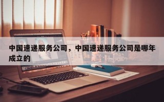 中国速递服务公司，中国速递服务公司是哪年成立的