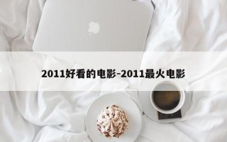 2011好看的电影-2011最火电影