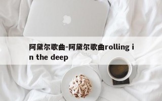 阿黛尔歌曲-阿黛尔歌曲rolling in the deep