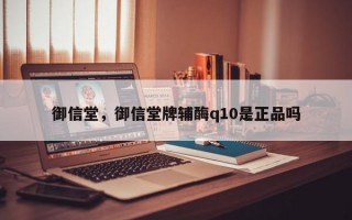 御信堂，御信堂牌辅酶q10是正品吗