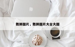 舞狮图片，舞狮图片大全大图