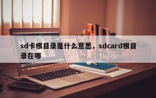 sd卡根目录是什么意思，sdcard根目录在哪