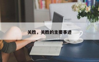 关胜，关胜的主要事迹