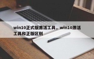 win10正式版激活工具，win10激活工具和正版区别