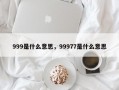 999是什么意思，99977是什么意思