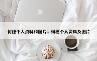 何穗个人资料和图片，何穗个人资料及图片