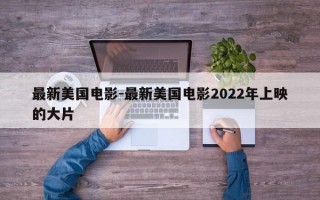 最新美国电影-最新美国电影2022年上映的大片