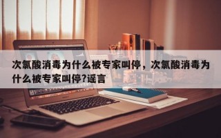 次氯酸消毒为什么被专家叫停，次氯酸消毒为什么被专家叫停?谣言