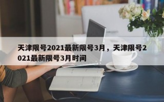 天津限号2021最新限号3月，天津限号2021最新限号3月时间