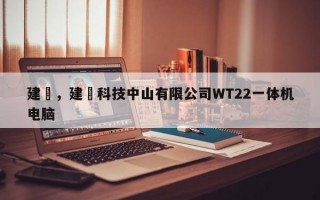 建碁，建碁科技中山有限公司WT22一体机电脑