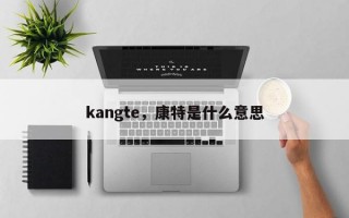 kangte，康特是什么意思