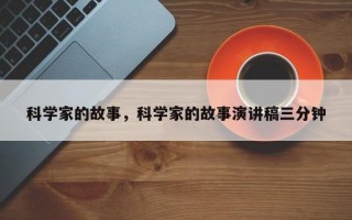 科学家的故事，科学家的故事演讲稿三分钟