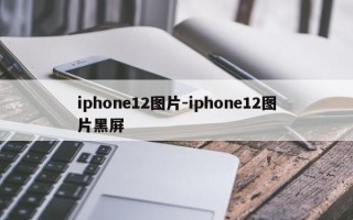 iphone12图片-iphone12图片黑屏