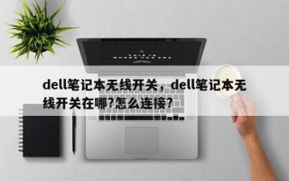 dell笔记本无线开关，dell笔记本无线开关在哪?怎么连接?