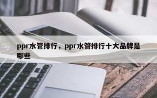 ppr水管排行，ppr水管排行十大品牌是哪些