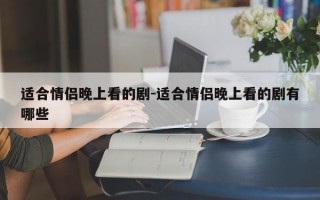 适合情侣晚上看的剧-适合情侣晚上看的剧有哪些