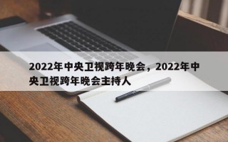 2022年中央卫视跨年晚会，2022年中央卫视跨年晚会主持人