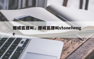 挪威狐狸叫，挪威狐狸叫stonehenge