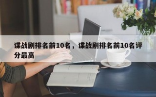 谍战剧排名前10名，谍战剧排名前10名评分最高