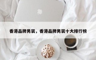 香港品牌男装，香港品牌男装十大排行榜