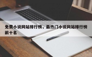 免费小说网站排行榜，最热门小说网站排行榜前十名