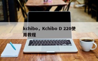 kchibo，Kchibo D 220使用教程