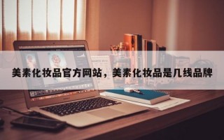 美素化妆品官方网站，美素化妆品是几线品牌