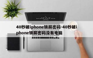 40秒破iphone锁屏密码-40秒破iphone锁屏密码没有电脑