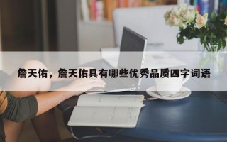 詹天佑，詹天佑具有哪些优秀品质四字词语